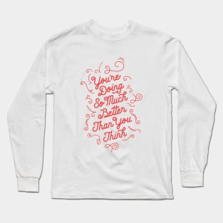 You're Doing So Much Better Than You Think Long Sleeve T-Shirt